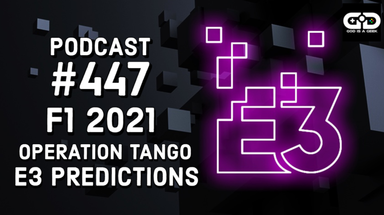 Podcast 447: Pre E3 2021, F1 2021, Operation Tango